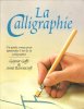 La Calligraphie : Un guide Conçu Pour apprendre L'art de La Calligraphie. GOFFE Gaynor , RAVENSCROFT Anna