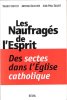 Les Naufragés de L'esprit : Des Sectes dans l'Eglise Catholique. BAFFOY Thierry , DELESTRE Antoine , SAUZET Jean-Paul