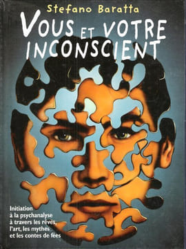 Vous et Votre Inconscient : Initiation à La Psychanalyse à travers Les Rêves , L'art , les Mythes et Les Contes de Fées. BARATTA Stefano