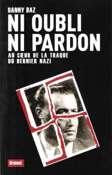 Ni Oubli Ni Pardon : Au Coeur De La Traque Du Dernier Nazi. BAZ Danny