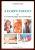 A Corps Parfait ou Le Guide Pratique De L'esthétique. RIEHL Catherine