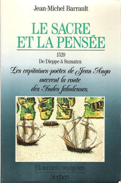 Le Sacre et La Pensée 1529 . De Dieppe à Sumatra . Les Capitaines-Poètes De Jean Ango ouvrent La Route Des Indes Fabuleuses. BARRAULT Jean-Michel