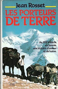 Les Porteurs De Terre : Au XIX° Siècle En Savoie , Une Histoire D'amour et De Haine