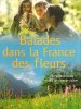 Balades dans La France Des Fleurs : 70 Randonnées et 80 Jardins à Visiter. KOUCHNER Françoise , sous La Direction De