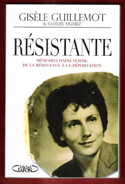 Résistante , Mémoires D'une Femme De La Résistance à La Déportation. GUILLEMOT Gisèle , HUMEZ Samuel