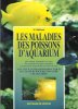 Les Maladies Des Poissons D'aquarium : Prévention , Diagnostic et Soin des Maladies Les Plus Courantes Des Poissons D'eau Douce et D'eau de Mer. ...