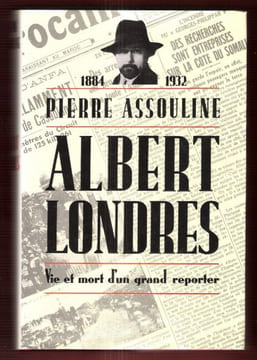 ALBERT LONDRES . Vie et Mort D'un Grand Reporter ( 1884 - 1932 ). ASSOULINE Pierre