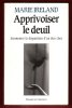 Apprivoiser Le Deuil : Surmonter La Disparition D'un Être Cher. IRELAND Marie