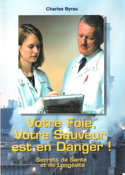 Votre Foie , Votre Sauveur Est En Danger ! : Secrets De Santé et De Longévité. BYRAU Charles