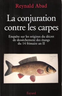 La Conjuration contre Les Carpes : Enquête sur Les Origines Du Décret De Dessèchement Des Étangs Du 14 Frimaire an II