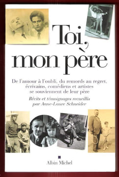 Toi , Mon Père : de L'amour à L'oubli , Du Remords Au Regret , Écrivains , Comédiens et Artistes Se Souviennent de leur Père : Récits et Témoignages. ...
