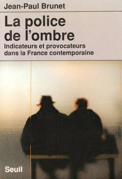 La Police de L'ombre : Indicateurs et Provocateurs dans La France Contemporaine. BRUNET Jean-Paul