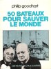 Cinquante ( 50 )  Bateaux Pour Sauver le Monde. GOODHART Philip