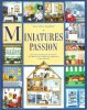Miniatures Passion : Des Dizaines D'idées Pour Tout Réussir , Des Objets Les Plus Simples Aux Compositions Les Plus Élaborées. DEGUILHEM Marie-Hélène