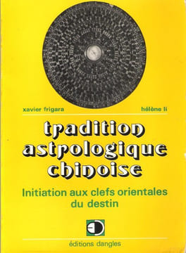 Tradition Astrologique Chinoise : Initiation Aux Clefs Orientales Du Destin. FRIGARA Xavier , LI Hélène