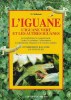 L'Iguane - L'Iguane Vert et Les Autres Iguanes : La Morphologie , Le Comportement , L'achat , Le Terrarium , L'alimentation , La Reproduction , ...