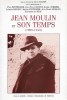 JEAN MOULIN et SON TEMPS ( 1899 - 1943 ) : Actes Du Colloque Tenu Au Centre Duguesclin Université  Paul Valéry - Montpellier III Le 9 Octobre 1999. ...