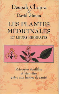 Les Plantes Médicinales et Leurs Bienfaits : Retrouver Équilibre et Bien-être Grâce Aux Herbes De santé. CHOPRA Deepak , SIMON David