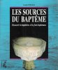 Les Sources Du Baptême : Découvrir Les Baptistères et Les Fonts Baptismaux. MALLE Louis