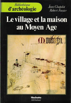 Le Village et la Maison Au Moyen Age. CHAPELOT Jean , FOSSIER Robert