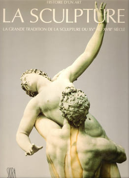 La Sculpture : La Grande Tradition de La Sculpture Du XV° Au XVIII° Siècle. BRESC-BAUTIER Geneviève , CEYSSON Bernard , FAGIOLO DELL'ARCO Maurizio , ...