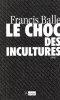 Le Choc Des Incultures : Essai. BALLE Francis