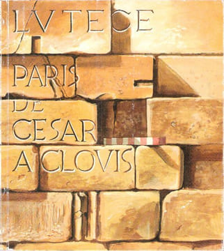LUTECE Paris De César à Clovis : Musée Carnavalet et Musée National Des Thermes et de L'hôtel De Cluny - 3 Mai 1984 - Printemps 1985. Collectif ...