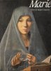 MARIE , Un Choix De Peintures de La Vierge Marie Du Douzième Au Dix-Huitième Siècle. DUQUESNE Jacques , BERNARD Bruce