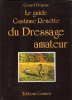 Le Guide Gastine Renette Du Dressage Amateur : Essai sur L'éducation et L'assouplissement Des Chiens. DESJEUX Gérard