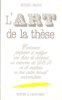 L'Art de La Thèse : Comment Préparer et Rédiger  Une Thèse De Doctorat , Un Mémoire De D.E.A. Ou De Maîtrise Ou Tout Autre Travail Universitaire. ...
