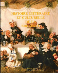 Histoire Littéraire et Culturelle de La Bretagne : Complet En 3 Volumes ; Tome I : - Héritage Celtique et Captation Française . Tome II : - Romantisme et Littératures Populaires . Tome III : - L'invasion Profane