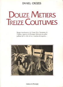 Douze Métiers Treize Coutumes : Bergers Transhumants Du Causse Noir , Buronniers de l'Aubrac , Vignerons Du Rouergue , Fabriquants De Quilles , Pailleurs de La Vallée Du Lot , Couteliers de Laguiole