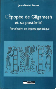 L'Épopée De Gilgamesh et Sa prostérité : Introduction au Langage Symbolique. FOREST Jean-Daniel