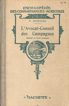 L'Avocat-Conseil des Campagnes : Manuel de droit pratique et de législation rurale à l'usage des agriculteurs . BOUFFARD Fernand