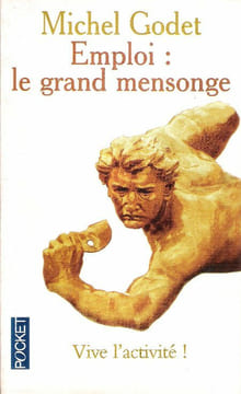 Emploi : Le Grand Mensonge . Vive L'Activité ! . GODET Michel