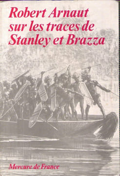 Robert Arnaut sur les traces de Stanley et Brazza. ARNAUT Robert