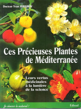 Ces Précieuses Plantes de Méditerranée : leurs vertus médicinales à la lumière de la science . AVRAMOV Docteur Yvan
