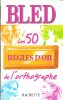 BLED les 50 règles D'Or de l'orthographe . BERLION Daniel