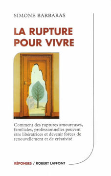 La Rupture pour Vivre : Comment des ruptures amoureuses , familiales , professionnelles peuvent être libératrices et devenir forces de renouvellement ...