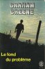 Le Fond du Problème. GREENE Graham