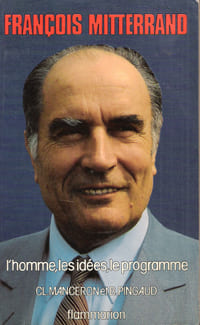 François Mitterrand , L'homme , Les Idées , Le Programme. MANCERON Claude , Bernard PINGAUD