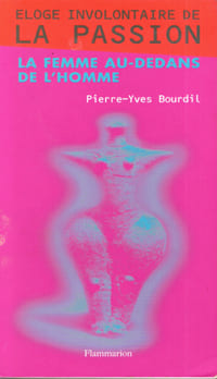 Eloge Involontaire De la Passion : La Femme Au-Dedans De L'homme. BOURDIL Pierre-Yves