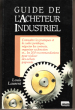 Guide De L'acheteur Industriel : Connaitre Les Pratiques et Le Cadre Juridique , Négocier Les Contrats , Organiser Sa Fonction et ...les 200 ...