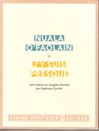 J'y Suis Presque . Récit : Le Parcours inachevé D'une Femme De Dublin .Traduit de L'anglais ( Irlande ) Par Stéphane Camille