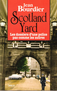 Scotland Yard : Les Dossiers D'une Police Pas Comme Les Autres. BOURDIER Jean