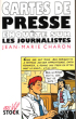 Cartes De Presse : Enquête sur Les Journalistes. CHARON Jean-Marie