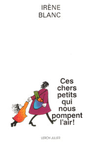 Ces Chers Petits Qui Nous Pompent L'air ! Essai Romanesque. BLANC Irène