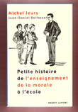 Petite Histoire De L'enseignement de La Morale à L'école. JEURY Michel , BALTASSAT Jean-Daniel