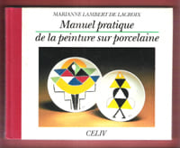 Manuel Pratique de La Peinture Sur Porcelaine. LAMBERT DE LACROIX Marianne
