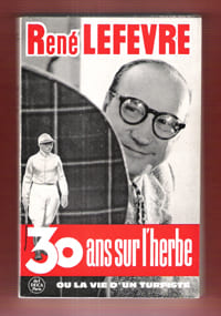 Trente ( 30 ) Ans sur L'herbe Ou La Vie D'un Turfiste : Suivi Du Nouveau Dictionnaire Des Courses. LEFEVRE René